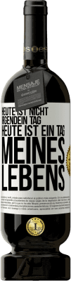 49,95 € Kostenloser Versand | Rotwein Premium Ausgabe MBS® Reserve Heute ist nicht irgendein Tag, heute ist ein Tag meines Lebens Weißes Etikett. Anpassbares Etikett Reserve 12 Monate Ernte 2015 Tempranillo