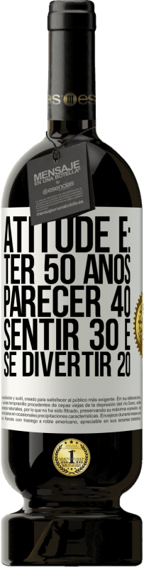 49,95 € Envio grátis | Vinho tinto Edição Premium MBS® Reserva Atitude é: ter 50 anos, parecer 40, sentir 30 e se divertir 20 Etiqueta Branca. Etiqueta personalizável Reserva 12 Meses Colheita 2016 Tempranillo