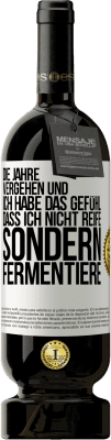 49,95 € Kostenloser Versand | Rotwein Premium Ausgabe MBS® Reserve Die Jahre vergehen und ich habe das Gefühl, dass ich nicht reife sondern fermentiere Weißes Etikett. Anpassbares Etikett Reserve 12 Monate Ernte 2015 Tempranillo