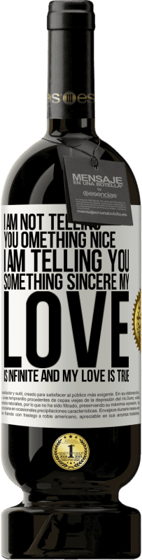 49,95 € Free Shipping | Red Wine Premium Edition MBS® Reserve I am not telling you something nice, I am telling you something sincere, my love is infinite and my love is true White Label. Customizable label Reserve 12 Months Harvest 2015 Tempranillo