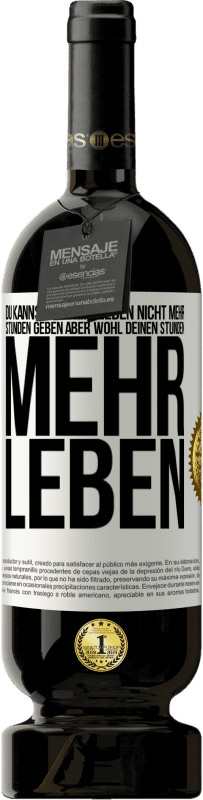 49,95 € Kostenloser Versand | Rotwein Premium Ausgabe MBS® Reserve Du kannst deinem Leben nicht mehr Stunden geben, aber wohl deinen Stunden mehr Leben. Weißes Etikett. Anpassbares Etikett Reserve 12 Monate Ernte 2014 Tempranillo