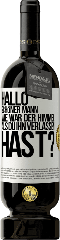 49,95 € Kostenloser Versand | Rotwein Premium Ausgabe MBS® Reserve Hallo schöner Mann, wie war der Himmel, als du ihn verlassen hast? Weißes Etikett. Anpassbares Etikett Reserve 12 Monate Ernte 2014 Tempranillo