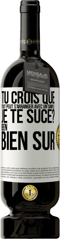 49,95 € Envoi gratuit | Vin rouge Édition Premium MBS® Réserve Tu crois que tout peut s'arranger avec un simple: Je te suce? Ben, bien sûr Étiquette Blanche. Étiquette personnalisable Réserve 12 Mois Récolte 2014 Tempranillo