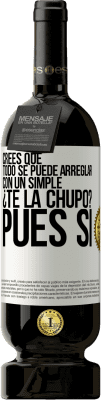 49,95 € Envío gratis | Vino Tinto Edición Premium MBS® Reserva Crees que todo se puede arreglar con un simple ¿Te la chupo?... Pues sí Etiqueta Blanca. Etiqueta personalizable Reserva 12 Meses Cosecha 2015 Tempranillo