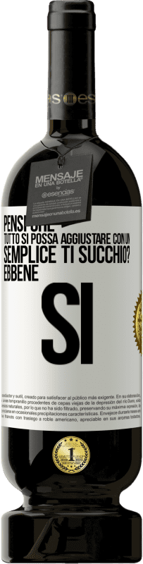 49,95 € Spedizione Gratuita | Vino rosso Edizione Premium MBS® Riserva Pensi che tutto si possa aggiustare con un semplice Ti succhio? ... Ebbene si Etichetta Bianca. Etichetta personalizzabile Riserva 12 Mesi Raccogliere 2014 Tempranillo