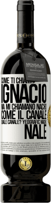 49,95 € Spedizione Gratuita | Vino rosso Edizione Premium MBS® Riserva Come ti chiami? Ignacio, ma mi chiamano Nacho. Come il canale. Quale canale? Yeografic nacho nale Etichetta Bianca. Etichetta personalizzabile Riserva 12 Mesi Raccogliere 2015 Tempranillo