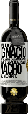 49,95 € Envio grátis | Vinho tinto Edição Premium MBS® Reserva Qual é o seu nome? Ignacio, mas eles me chamam de Nacho. Como o canal. Qual canal? Nacho nal Yeografic Etiqueta Branca. Etiqueta personalizável Reserva 12 Meses Colheita 2016 Tempranillo