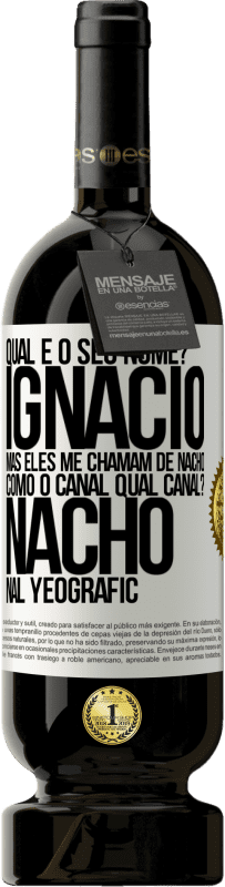 49,95 € Envio grátis | Vinho tinto Edição Premium MBS® Reserva Qual é o seu nome? Ignacio, mas eles me chamam de Nacho. Como o canal. Qual canal? Nacho nal Yeografic Etiqueta Branca. Etiqueta personalizável Reserva 12 Meses Colheita 2014 Tempranillo