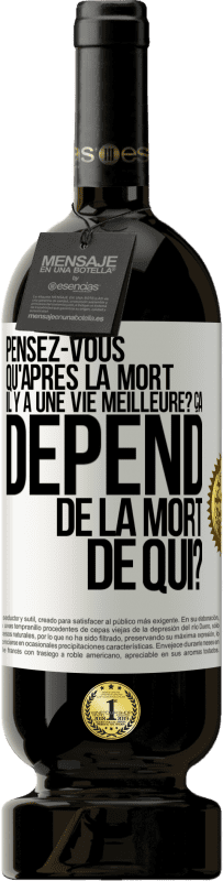 49,95 € Envoi gratuit | Vin rouge Édition Premium MBS® Réserve Pensez-vous qu'après la mort il y a une vie meilleure? Ça dépend. De la mort de qui? Étiquette Blanche. Étiquette personnalisable Réserve 12 Mois Récolte 2015 Tempranillo