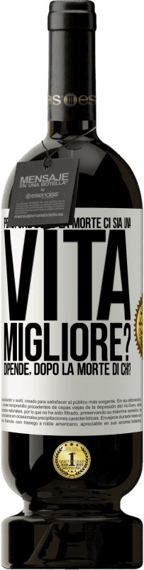 49,95 € Spedizione Gratuita | Vino rosso Edizione Premium MBS® Riserva Pensi che dopo la morte ci sia una vita migliore? Dipende Dopo la morte di chi? Etichetta Bianca. Etichetta personalizzabile Riserva 12 Mesi Raccogliere 2015 Tempranillo