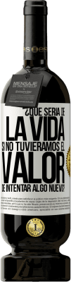 49,95 € Envío gratis | Vino Tinto Edición Premium MBS® Reserva ¿Qué sería de la vida si no tuviéramos el valor de intentar algo nuevo? Etiqueta Blanca. Etiqueta personalizable Reserva 12 Meses Cosecha 2015 Tempranillo