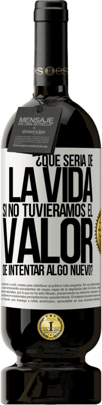 49,95 € Envío gratis | Vino Tinto Edición Premium MBS® Reserva ¿Qué sería de la vida si no tuviéramos el valor de intentar algo nuevo? Etiqueta Blanca. Etiqueta personalizable Reserva 12 Meses Cosecha 2014 Tempranillo