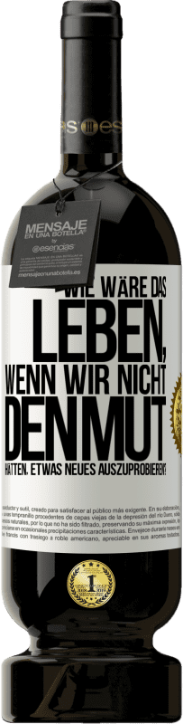 49,95 € Kostenloser Versand | Rotwein Premium Ausgabe MBS® Reserve Wie wäre das Leben, wenn wir nicht den Mut hätten, etwas Neues auszuprobieren? Weißes Etikett. Anpassbares Etikett Reserve 12 Monate Ernte 2014 Tempranillo