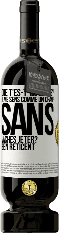 49,95 € Envoi gratuit | Vin rouge Édition Premium MBS® Réserve Que t'es-t-il arrivé? Je me sens comme un champ sans vaches. Jeter? Bien réticent Étiquette Blanche. Étiquette personnalisable Réserve 12 Mois Récolte 2014 Tempranillo