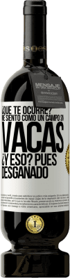 49,95 € Envío gratis | Vino Tinto Edición Premium MBS® Reserva ¿Qué te ocurre? Me siento como un campo sin vacas. ¿Y eso? Pues desganado Etiqueta Blanca. Etiqueta personalizable Reserva 12 Meses Cosecha 2015 Tempranillo