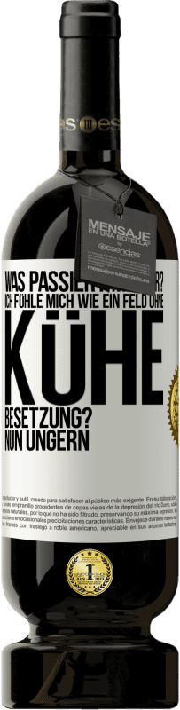 49,95 € Kostenloser Versand | Rotwein Premium Ausgabe MBS® Reserve Was passiert mit dir? Ich fühle mich wie ein Feld ohne Kühe. Besetzung? Nun ungern Weißes Etikett. Anpassbares Etikett Reserve 12 Monate Ernte 2015 Tempranillo