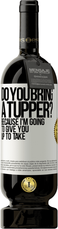 49,95 € Free Shipping | Red Wine Premium Edition MBS® Reserve Do you bring a tupper? Because I'm going to give you up to take White Label. Customizable label Reserve 12 Months Harvest 2014 Tempranillo