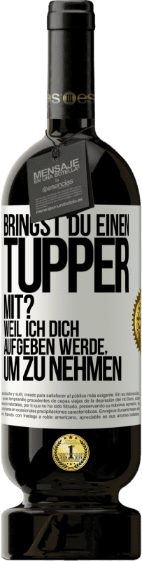 49,95 € Kostenloser Versand | Rotwein Premium Ausgabe MBS® Reserve Bringst du einen Tupper mit? Weil ich dich aufgeben werde, um zu nehmen Weißes Etikett. Anpassbares Etikett Reserve 12 Monate Ernte 2014 Tempranillo