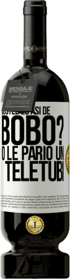 49,95 € Envío gratis | Vino Tinto Edición Premium MBS® Reserva ¿Usted es así de bobo? O le parió un teletubi Etiqueta Blanca. Etiqueta personalizable Reserva 12 Meses Cosecha 2015 Tempranillo