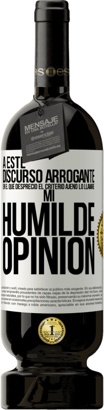 49,95 € Envío gratis | Vino Tinto Edición Premium MBS® Reserva A este discurso arrogante en el que desprecio el criterio ajeno lo llamaré: mi humilde opinión Etiqueta Blanca. Etiqueta personalizable Reserva 12 Meses Cosecha 2014 Tempranillo