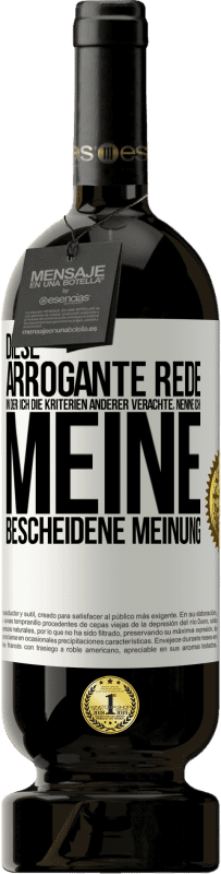 49,95 € Kostenloser Versand | Rotwein Premium Ausgabe MBS® Reserve Diese arrogante Rede, in der ich die Kriterien anderer verachte, nenne ich: meine bescheidene Meinung Weißes Etikett. Anpassbares Etikett Reserve 12 Monate Ernte 2014 Tempranillo