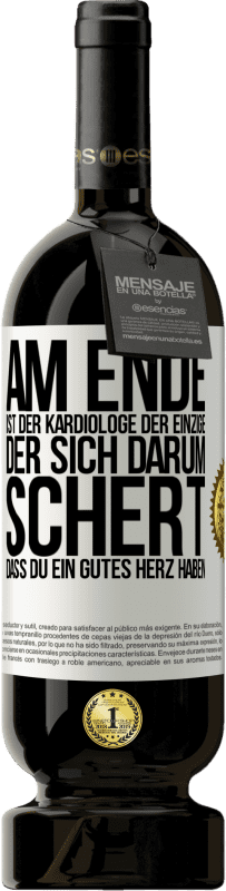 49,95 € Kostenloser Versand | Rotwein Premium Ausgabe MBS® Reserve Am Ende ist der Kardiologe der einzige, der sich darum schert, dass Du ein gutes Herz haben Weißes Etikett. Anpassbares Etikett Reserve 12 Monate Ernte 2014 Tempranillo