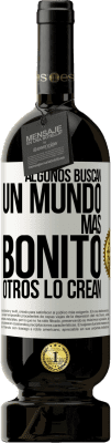 49,95 € Envío gratis | Vino Tinto Edición Premium MBS® Reserva Algunos buscan un mundo más bonito, otros lo crean Etiqueta Blanca. Etiqueta personalizable Reserva 12 Meses Cosecha 2014 Tempranillo