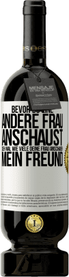 49,95 € Kostenloser Versand | Rotwein Premium Ausgabe MBS® Reserve Bevor du eine andere Frau anschaust, sieh mal wie viele deine Frau anschauen, mein Freund Weißes Etikett. Anpassbares Etikett Reserve 12 Monate Ernte 2015 Tempranillo