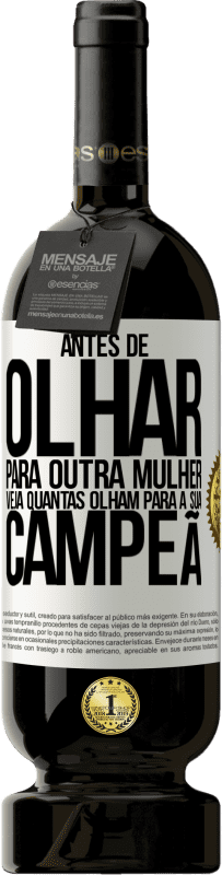 49,95 € Envio grátis | Vinho tinto Edição Premium MBS® Reserva Antes de olhar para outra mulher veja quantas olham para a sua campeã Etiqueta Branca. Etiqueta personalizável Reserva 12 Meses Colheita 2015 Tempranillo