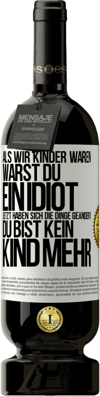 49,95 € Kostenloser Versand | Rotwein Premium Ausgabe MBS® Reserve Als wir Kinder waren, warst du ein Idiot. Jetzt haben sich die Dinge geändert. Du bist kein Kind mehr Weißes Etikett. Anpassbares Etikett Reserve 12 Monate Ernte 2014 Tempranillo