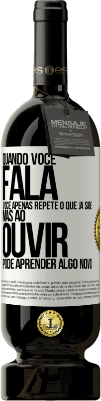 49,95 € Envio grátis | Vinho tinto Edição Premium MBS® Reserva Quando você fala, você apenas repete o que já sabe, mas ao ouvir, pode aprender algo novo Etiqueta Branca. Etiqueta personalizável Reserva 12 Meses Colheita 2014 Tempranillo