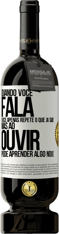 49,95 € Envio grátis | Vinho tinto Edição Premium MBS® Reserva Quando você fala, você apenas repete o que já sabe, mas ao ouvir, pode aprender algo novo Etiqueta Branca. Etiqueta personalizável Reserva 12 Meses Colheita 2015 Tempranillo