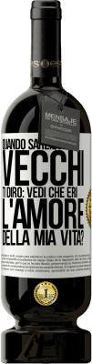 49,95 € Spedizione Gratuita | Vino rosso Edizione Premium MBS® Riserva Quando saremo vecchi, ti dirò: vedi che eri l'amore della mia vita? Etichetta Bianca. Etichetta personalizzabile Riserva 12 Mesi Raccogliere 2014 Tempranillo