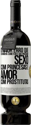 49,95 € Envio grátis | Vinho tinto Edição Premium MBS® Reserva O maior erro que os homens cometem é que procuram sexo com princesas e amor com prostitutas Etiqueta Branca. Etiqueta personalizável Reserva 12 Meses Colheita 2014 Tempranillo