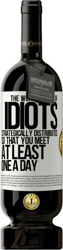 49,95 € Free Shipping | Red Wine Premium Edition MBS® Reserve The world is full of idiots strategically distributed so that you meet at least one a day White Label. Customizable label Reserve 12 Months Harvest 2016 Tempranillo