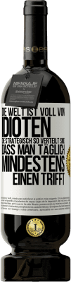 49,95 € Kostenloser Versand | Rotwein Premium Ausgabe MBS® Reserve Die Welt ist voll von Idioten, die strategisch so verteilt sind, dass man täglich mindestens einen trifft Weißes Etikett. Anpassbares Etikett Reserve 12 Monate Ernte 2014 Tempranillo