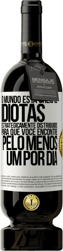 49,95 € Envio grátis | Vinho tinto Edição Premium MBS® Reserva O mundo está cheio de idiotas estrategicamente distribuídos para que você encontre pelo menos um por dia Etiqueta Branca. Etiqueta personalizável Reserva 12 Meses Colheita 2016 Tempranillo