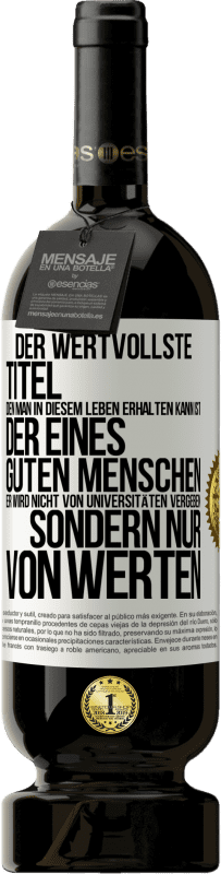 49,95 € Kostenloser Versand | Rotwein Premium Ausgabe MBS® Reserve Der wertvollste Titel, den man in diesem Leben erhalten kann, ist der eines guten Menschen. Er wird nicht von Universitäten verg Weißes Etikett. Anpassbares Etikett Reserve 12 Monate Ernte 2015 Tempranillo