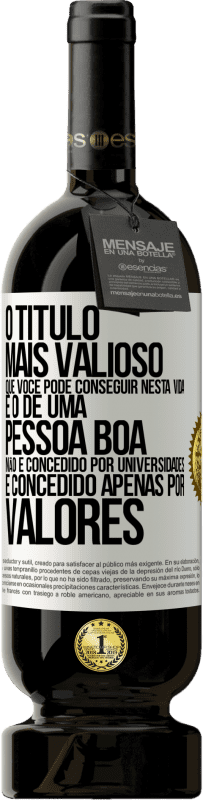 49,95 € Envio grátis | Vinho tinto Edição Premium MBS® Reserva O título mais valioso que você pode conseguir nesta vida é o de uma pessoa boa, não é concedido por universidades, é Etiqueta Branca. Etiqueta personalizável Reserva 12 Meses Colheita 2015 Tempranillo