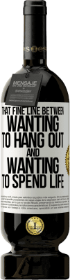 49,95 € Free Shipping | Red Wine Premium Edition MBS® Reserve That fine line between wanting to hang out and wanting to spend life White Label. Customizable label Reserve 12 Months Harvest 2016 Tempranillo