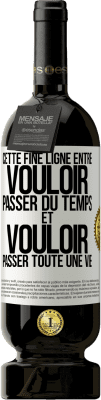 49,95 € Envoi gratuit | Vin rouge Édition Premium MBS® Réserve Cette fine ligne entre vouloir passer du temps et vouloir passer toute une vie Étiquette Blanche. Étiquette personnalisable Réserve 12 Mois Récolte 2014 Tempranillo