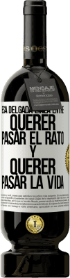 49,95 € Envío gratis | Vino Tinto Edición Premium MBS® Reserva Esa delgada línea entre querer pasar el rato y querer pasar la vida Etiqueta Blanca. Etiqueta personalizable Reserva 12 Meses Cosecha 2015 Tempranillo