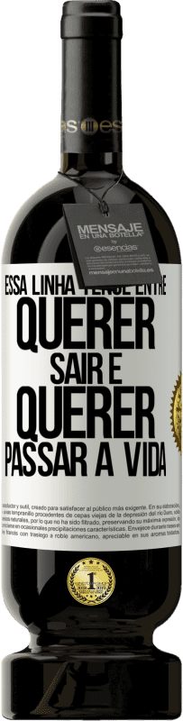 49,95 € Envio grátis | Vinho tinto Edição Premium MBS® Reserva Essa linha tênue entre querer sair e querer passar a vida Etiqueta Branca. Etiqueta personalizável Reserva 12 Meses Colheita 2014 Tempranillo