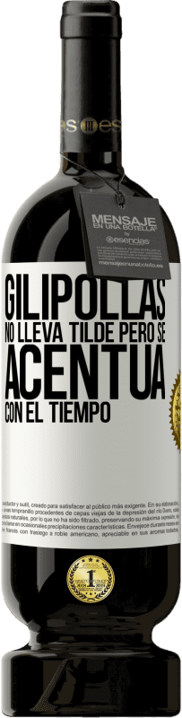 49,95 € Envío gratis | Vino Tinto Edición Premium MBS® Reserva Gilipollas no lleva tilde, pero se acentúa con el tiempo Etiqueta Blanca. Etiqueta personalizable Reserva 12 Meses Cosecha 2015 Tempranillo