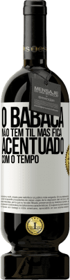 49,95 € Envio grátis | Vinho tinto Edição Premium MBS® Reserva O babaca não tem til, mas fica acentuado com o tempo Etiqueta Branca. Etiqueta personalizável Reserva 12 Meses Colheita 2014 Tempranillo