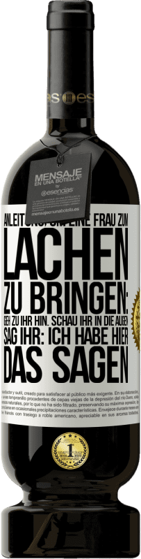 49,95 € Kostenloser Versand | Rotwein Premium Ausgabe MBS® Reserve Anleitung, um eine Frau zum Lachen zu bringen: Geh zu ihr hin. Schau ihr in die Augen. Sag ihr: Ich habe hier das Sagen Weißes Etikett. Anpassbares Etikett Reserve 12 Monate Ernte 2014 Tempranillo