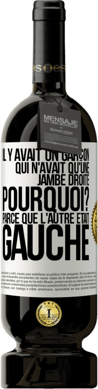 49,95 € Envoi gratuit | Vin rouge Édition Premium MBS® Réserve Il y avait un garçon qui n'avait qu'une jambe droite. Pourquoi? Parce que l'autre était gauche Étiquette Blanche. Étiquette personnalisable Réserve 12 Mois Récolte 2014 Tempranillo