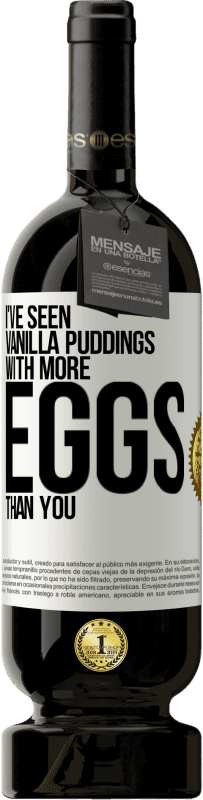 49,95 € Free Shipping | Red Wine Premium Edition MBS® Reserve I've seen vanilla puddings with more eggs than you White Label. Customizable label Reserve 12 Months Harvest 2014 Tempranillo