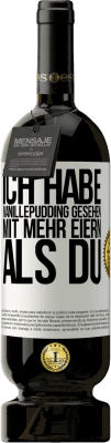 49,95 € Kostenloser Versand | Rotwein Premium Ausgabe MBS® Reserve Ich habe Vanillepudding gesehen mit mehr Eiern als du Weißes Etikett. Anpassbares Etikett Reserve 12 Monate Ernte 2015 Tempranillo