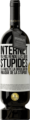 49,95 € Envoi gratuit | Vin rouge Édition Premium MBS® Réserve Internet n'a pas rendu les gens stupides, il a facilité la divulgation publique de la stupidité Étiquette Blanche. Étiquette personnalisable Réserve 12 Mois Récolte 2015 Tempranillo